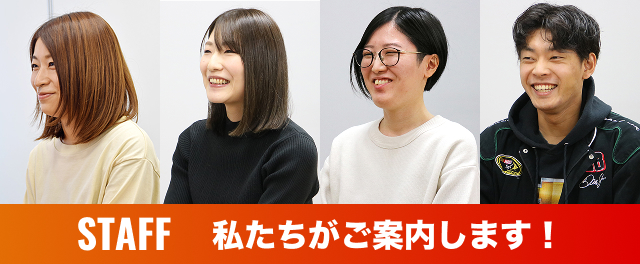 STAFF 私たちがご案内します！